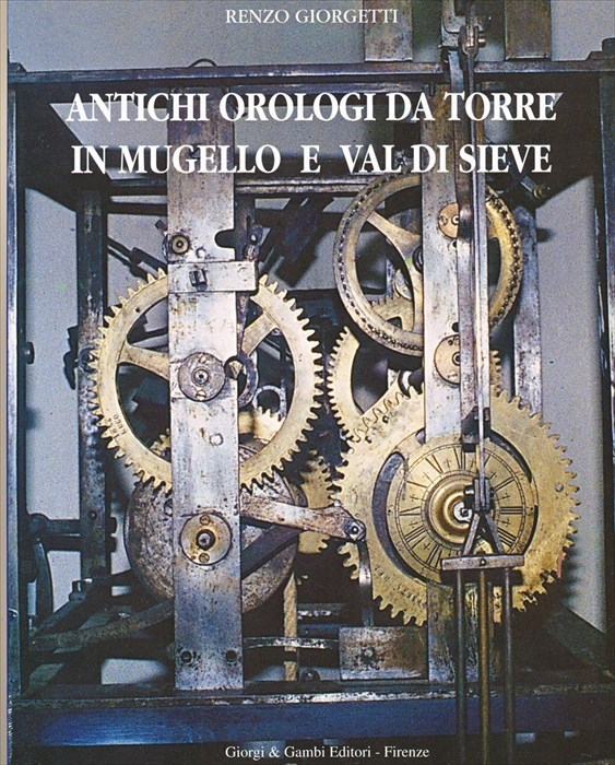 Vogliamo rendere omaggio all’amico e collega di lavoro Renzo Giorgetti, recentemente scomparso, pubblicando il frontespizio del suo libro “ Antichi Orologi a Torre in Mugello e Val di Sieve”