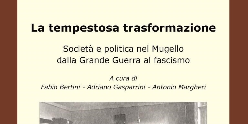 Il libro intitolato “La tempestosa trasformazione. Società e politica nel Mugello dalla Grande Guerra al fascismo”.